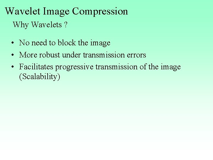 Wavelet Image Compression Why Wavelets ? • No need to block the image •