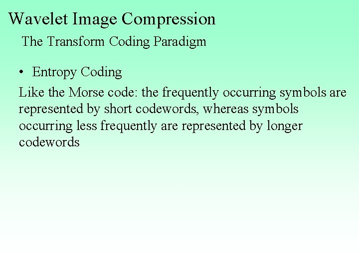 Wavelet Image Compression The Transform Coding Paradigm • Entropy Coding Like the Morse code: