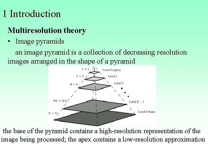 1 Introduction Multiresolution theory • Image pyramids an image pyramid is a collection of