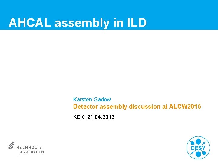 AHCAL assembly in ILD Karsten Gadow Detector assembly discussion at ALCW 2015 KEK, 21.