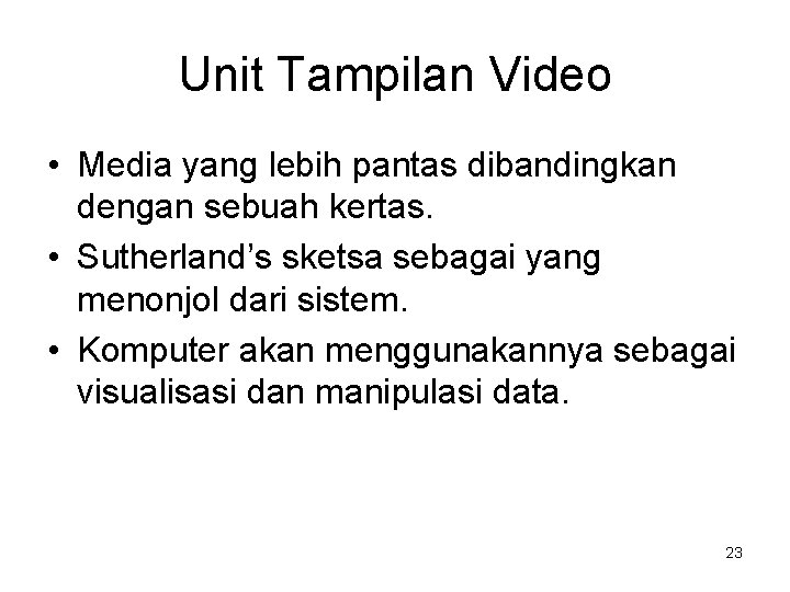 Unit Tampilan Video • Media yang lebih pantas dibandingkan dengan sebuah kertas. • Sutherland’s