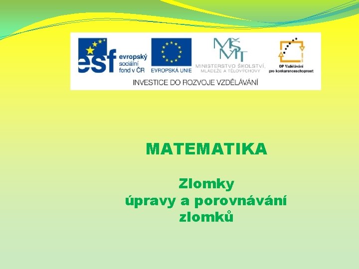 MATEMATIKA Zlomky úpravy a porovnávání zlomků 