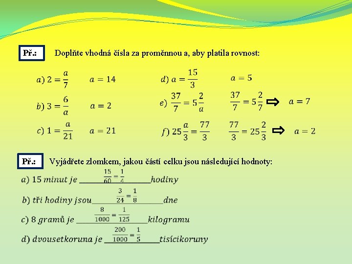 Př. : Doplňte vhodná čísla za proměnnou a, aby platila rovnost: Vyjádřete zlomkem, jakou