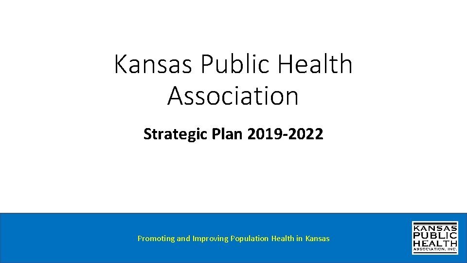 Kansas Public Health Association Strategic Plan 2019 -2022 Promoting and Improving Population Health in