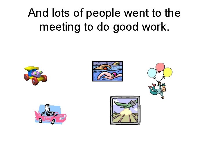 And lots of people went to the meeting to do good work. 