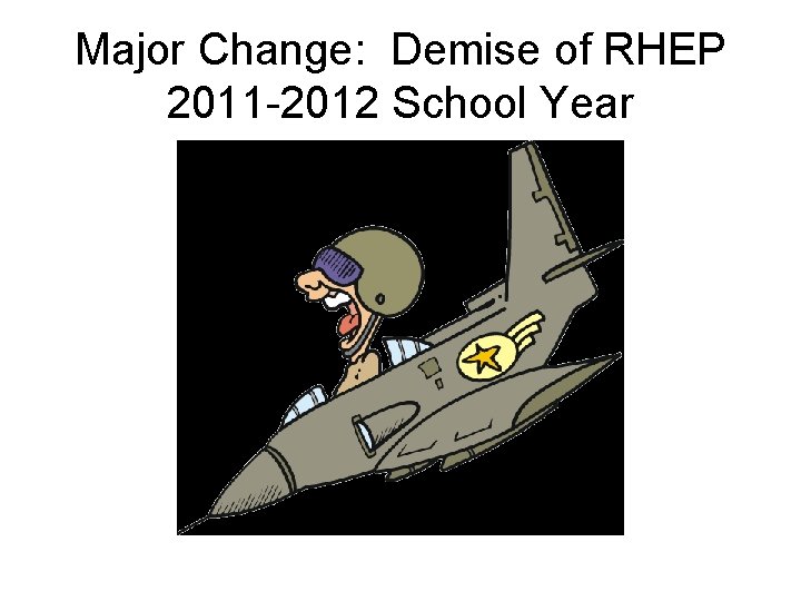 Major Change: Demise of RHEP 2011 -2012 School Year 
