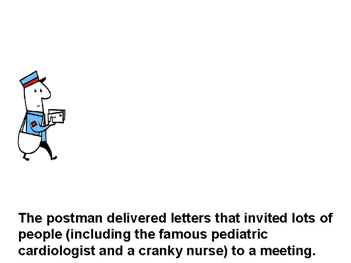 The postman delivered letters that invited lots of people (including the famous pediatric cardiologist