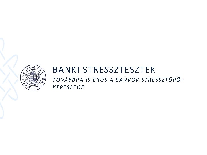 BANKI STRESSZTEK TOVÁBBRA IS ERŐS A BANKOK STRESSZTŰRŐKÉPESSÉGE 