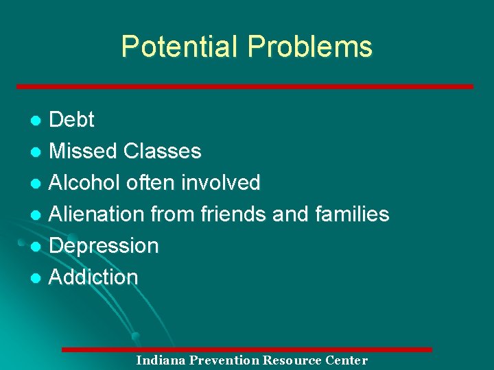 Potential Problems Debt l Missed Classes l Alcohol often involved l Alienation from friends