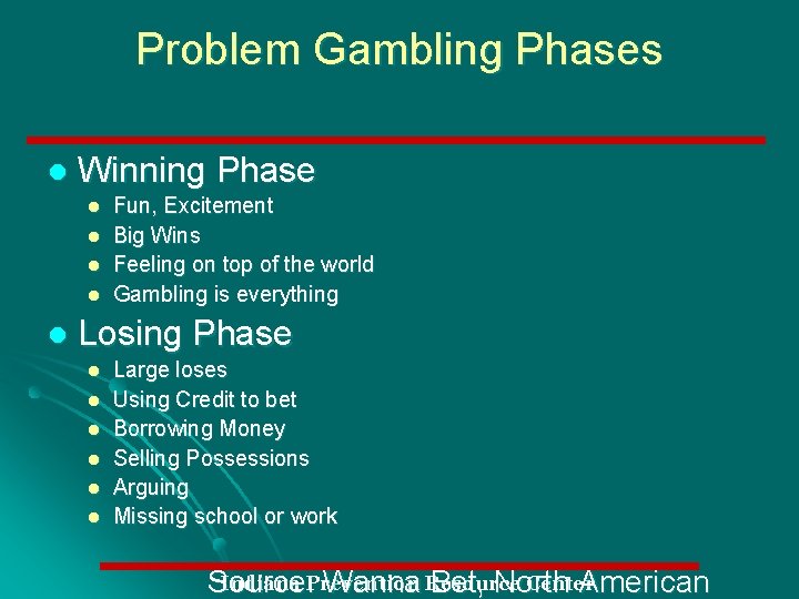 Problem Gambling Phases l Winning Phase l l l Fun, Excitement Big Wins Feeling