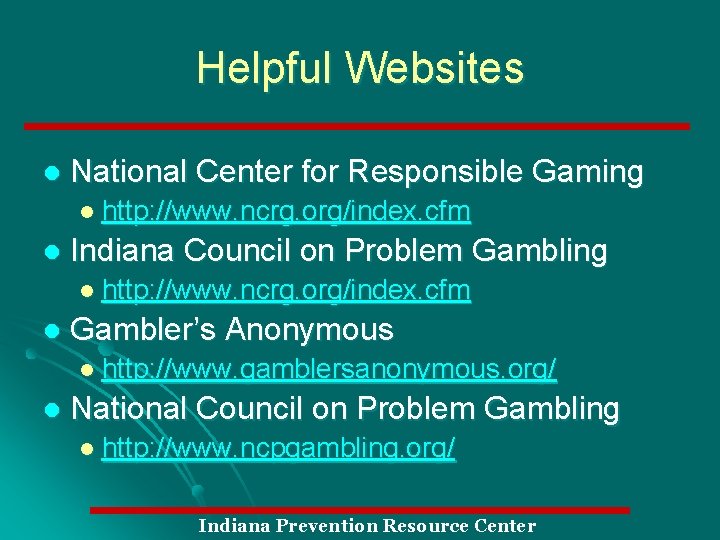 Helpful Websites l National Center for Responsible Gaming l http: //www. ncrg. org/index. cfm