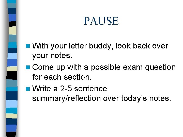 PAUSE n With your letter buddy, look back over your notes. n Come up