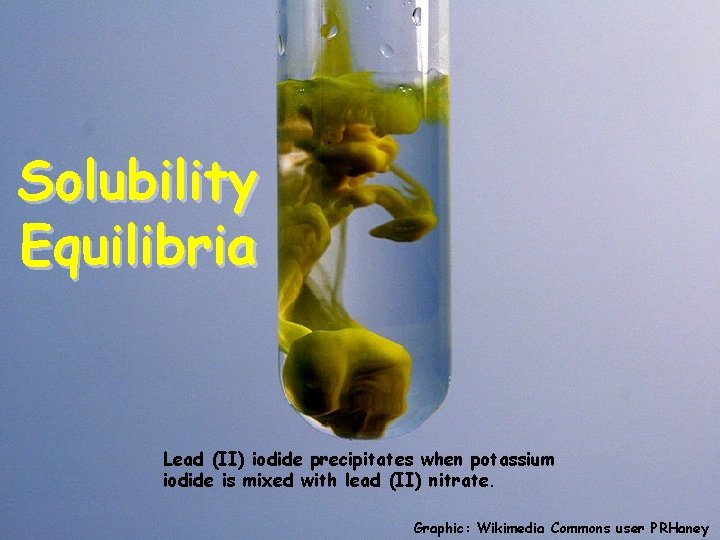 Solubility Equilibria Lead (II) iodide precipitates when potassium iodide is mixed with lead (II)