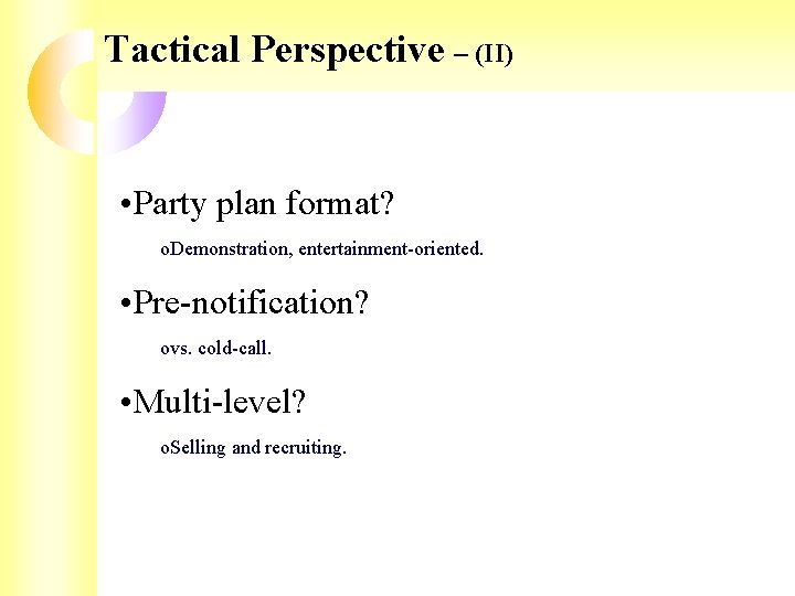 Tactical Perspective – (II) • Party plan format? o. Demonstration, entertainment-oriented. • Pre-notification? ovs. Tactical Perspective – (II) • Party plan format? o. Demonstration, entertainment-oriented. • Pre-notification? ovs.