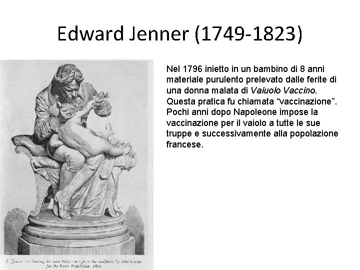 Edward Jenner (1749 -1823) Nel 1796 inietto in un bambino di 8 anni materiale