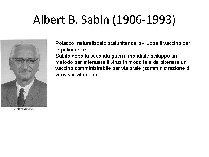 Albert B. Sabin (1906 -1993) Polacco, naturalizzato statunitense, sviluppa il vaccino per la poliomelite.