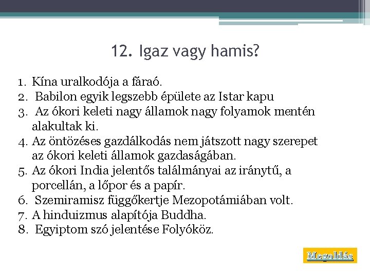 12. Igaz vagy hamis? 1. Kína uralkodója a fáraó. 2. Babilon egyik legszebb épülete