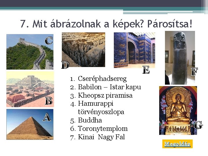 7. Mit ábrázolnak a képek? Párosítsa! C D B A 1. Cseréphadsereg 2. Babilon