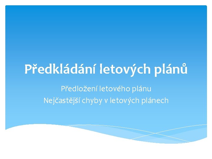 Předkládání letových plánů Předložení letového plánu Nejčastější chyby v letových plánech 