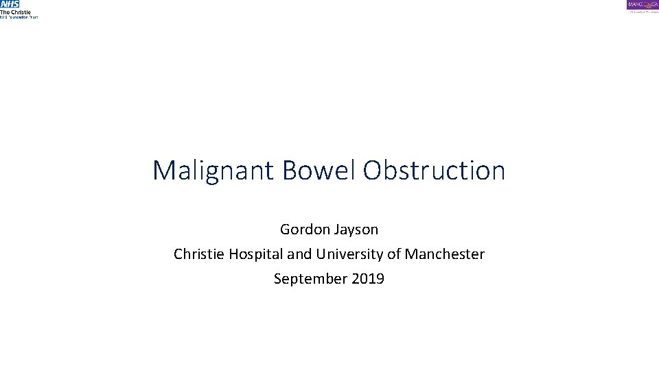 Malignant Bowel Obstruction Gordon Jayson Christie Hospital and University of Manchester September 2019 