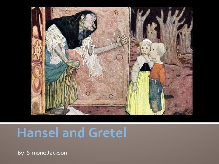 Hansel and Gretel By: Simone Jackson 