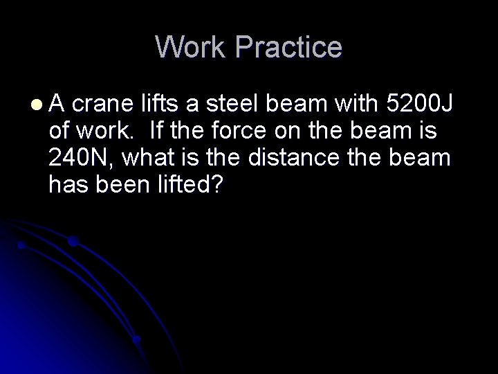 Work Practice l. A crane lifts a steel beam with 5200 J of work.