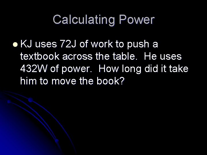 Calculating Power l KJ uses 72 J of work to push a textbook across