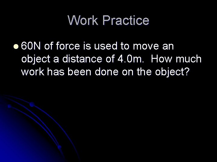 Work Practice l 60 N of force is used to move an object a