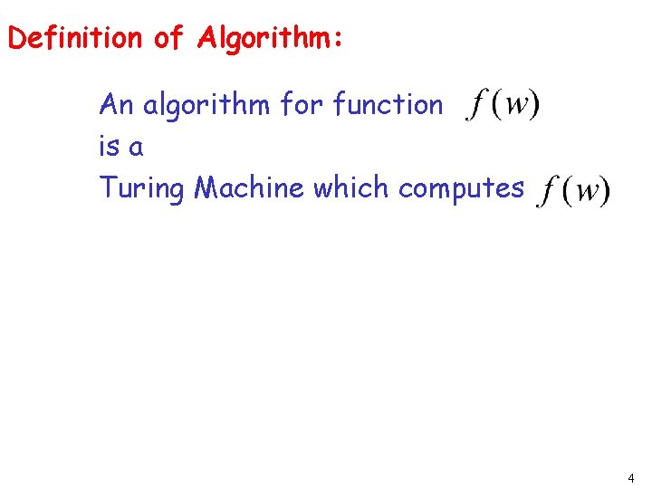 Definition of Algorithm: An algorithm for function is a Turing Machine which computes 4