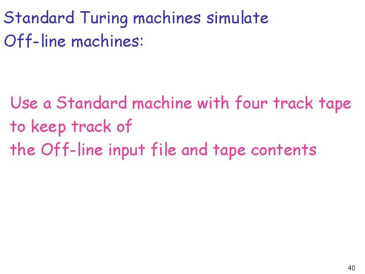 Standard Turing machines simulate Off-line machines: Use a Standard machine with four track tape