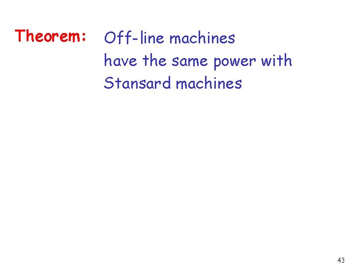 Theorem: Off-line machines have the same power with Stansard machines 43 