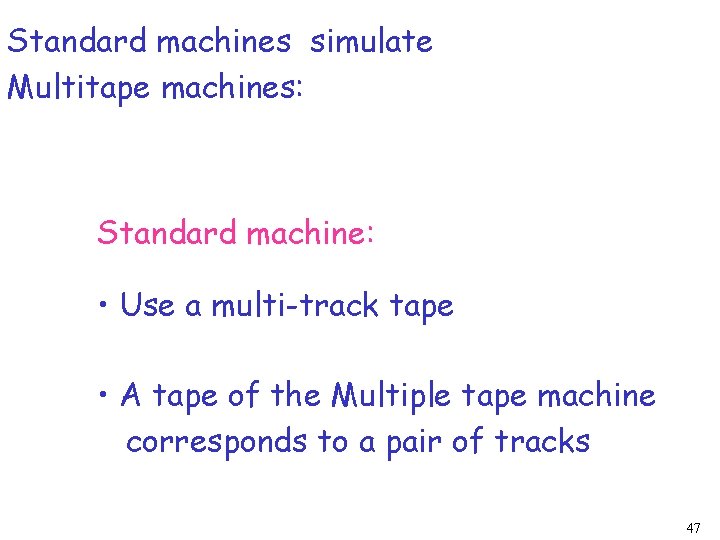 Standard machines simulate Multitape machines: Standard machine: • Use a multi-track tape • A