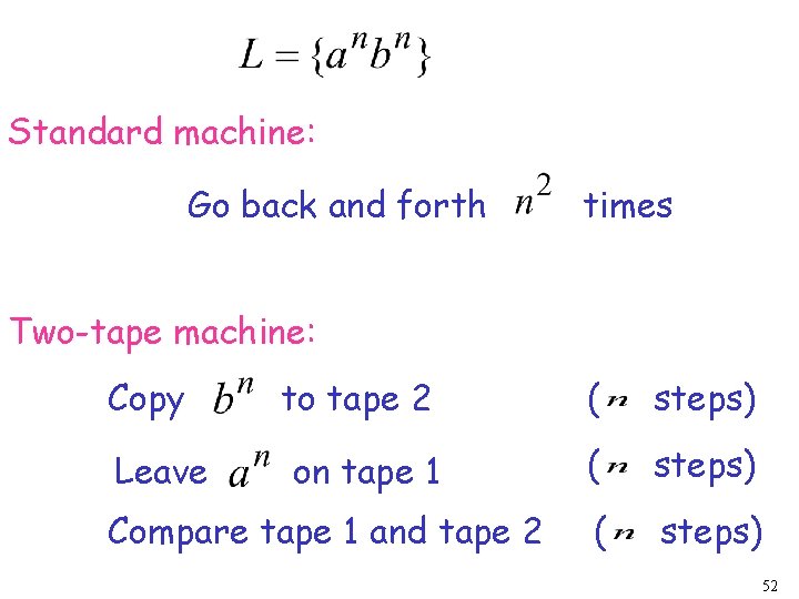 Standard machine: Go back and forth times Two-tape machine: Copy Leave to tape 2