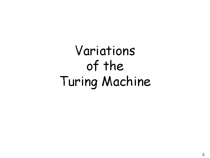 Variations of the Turing Machine 6 