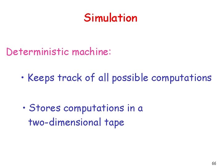 Simulation Deterministic machine: • Keeps track of all possible computations • Stores computations in