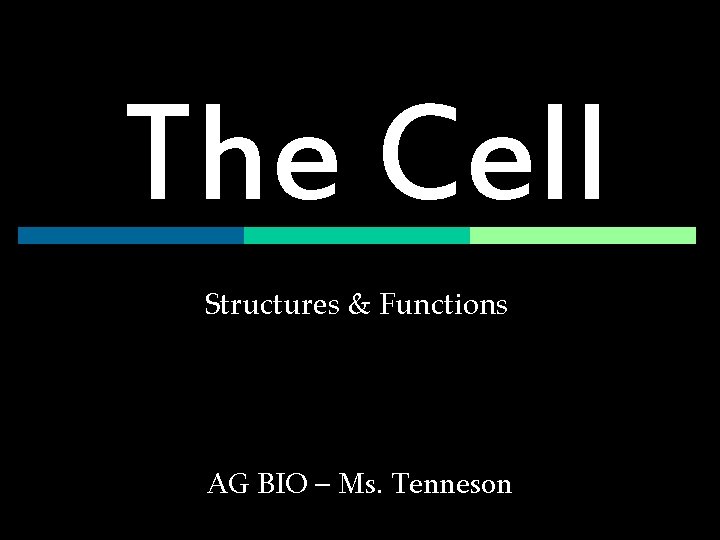 The Cell Structures & Functions AG BIO – Ms. Tenneson 