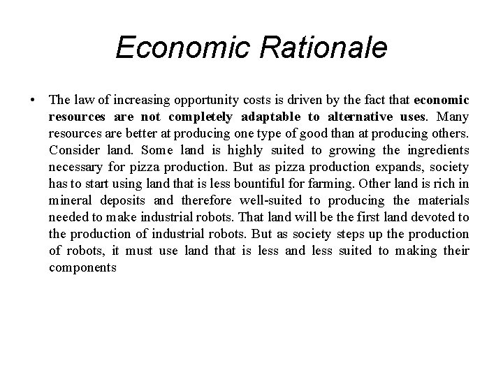 Economic Rationale • The law of increasing opportunity costs is driven by the fact