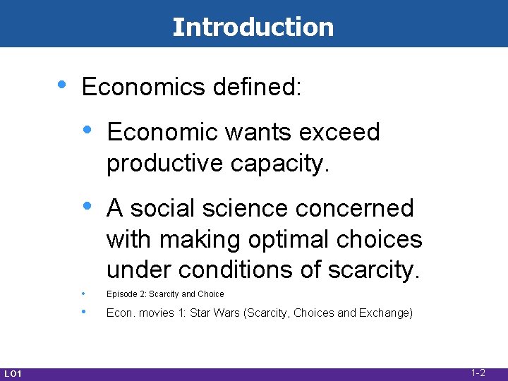 Introduction • LO 1 Economics defined: • Economic wants exceed productive capacity. • A