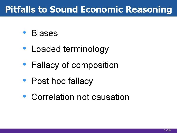 Pitfalls to Sound Economic Reasoning • • • Biases Loaded terminology Fallacy of composition