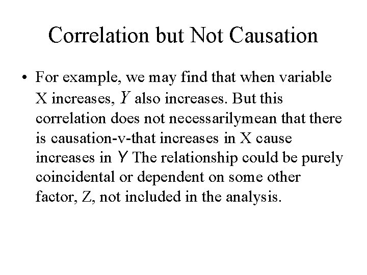 Correlation but Not Causation • For example, we may find that when variable X