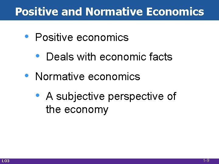 Positive and Normative Economics • Positive economics • • Normative economics • LO 3