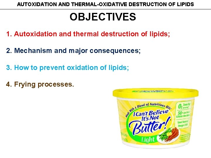 AUTOXIDATION AND THERMAL-OXIDATIVE DESTRUCTION OF LIPIDS OBJECTIVES 1. Autoxidation and thermal destruction of lipids;