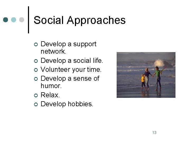 Social Approaches ¢ ¢ ¢ Develop a support network. Develop a social life. Volunteer