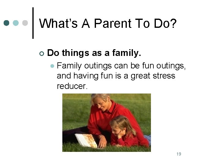 What’s A Parent To Do? ¢ Do things as a family. l Family outings