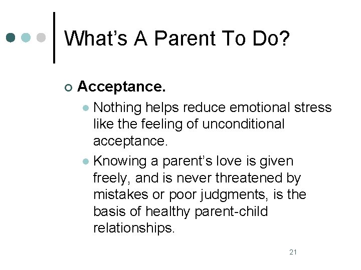 What’s A Parent To Do? ¢ Acceptance. Nothing helps reduce emotional stress like the
