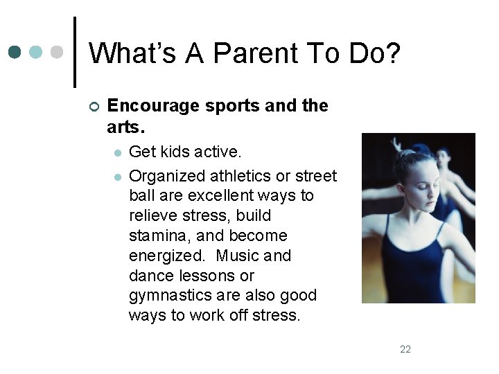 What’s A Parent To Do? ¢ Encourage sports and the arts. l l Get