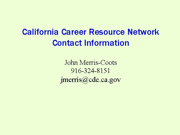 California Career Resource Network Contact Information John Merris-Coots 916 -324 -8151 jmerris@cde. ca. gov