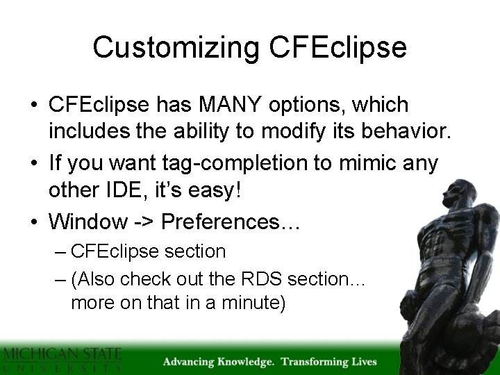 Customizing CFEclipse • CFEclipse has MANY options, which includes the ability to modify its