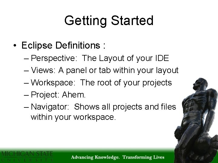 Getting Started • Eclipse Definitions : – Perspective: The Layout of your IDE –