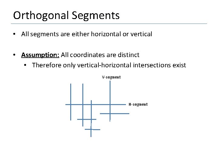 Orthogonal Segments • All segments are either horizontal or vertical • Assumption: All coordinates